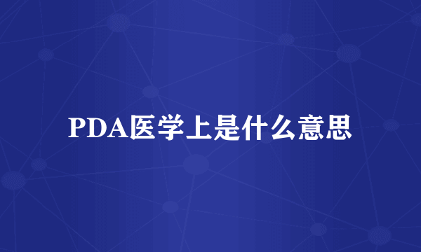 PDA医学上是什么意思