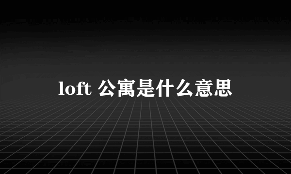 loft 公寓是什么意思