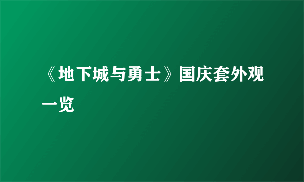 《地下城与勇士》国庆套外观一览