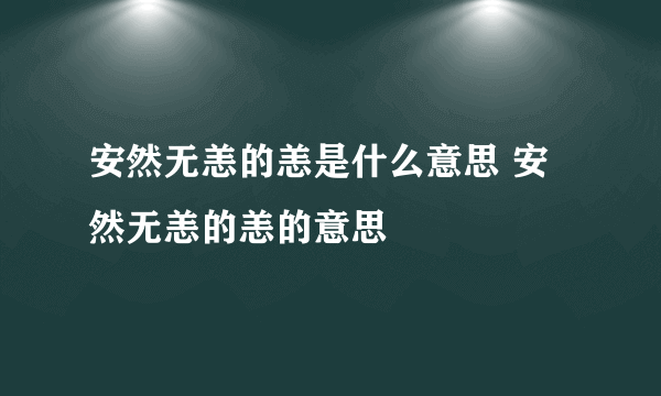 安然无恙的恙是什么意思 安然无恙的恙的意思