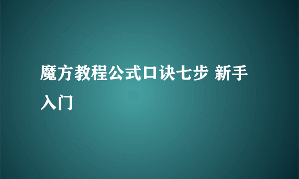 魔方教程公式口诀七步 新手入门