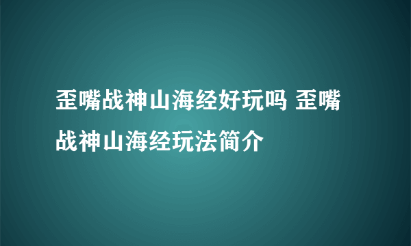 歪嘴战神山海经好玩吗 歪嘴战神山海经玩法简介