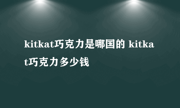 kitkat巧克力是哪国的 kitkat巧克力多少钱