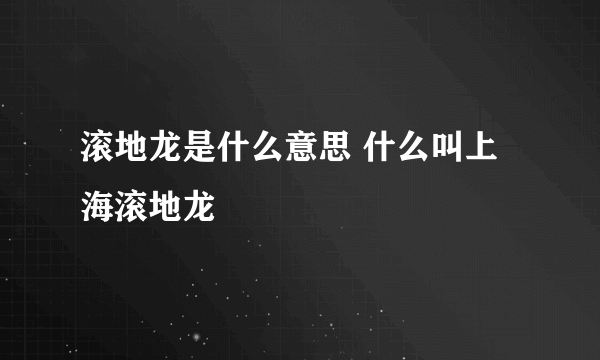 滚地龙是什么意思 什么叫上海滚地龙