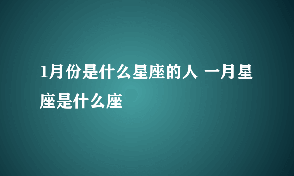 1月份是什么星座的人 一月星座是什么座