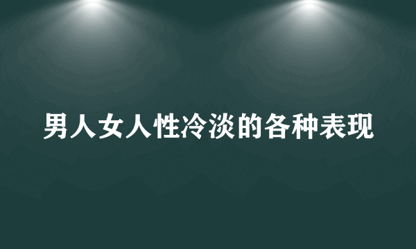 男人女人性冷淡的各种表现