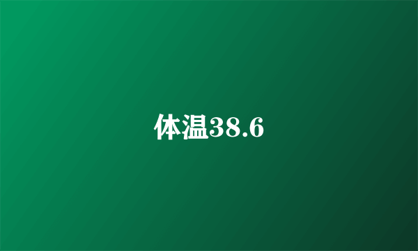 体温38.6