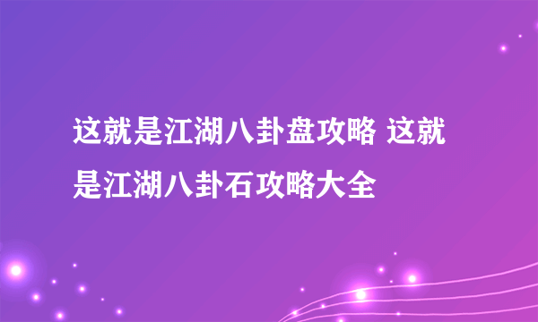 这就是江湖八卦盘攻略 这就是江湖八卦石攻略大全