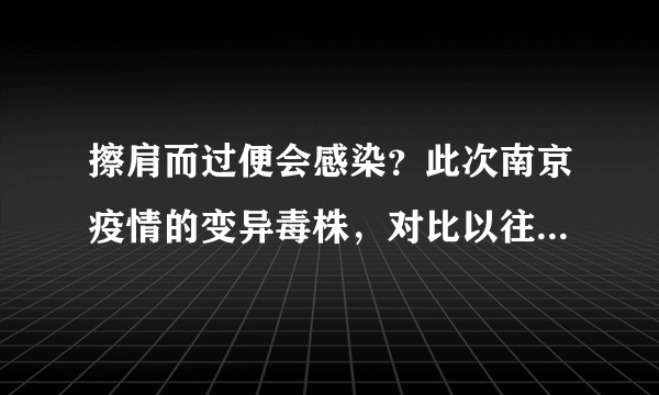 擦肩而过便会感染？此次南京疫情的变异毒株，对比以往有何不同？