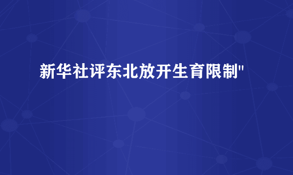 新华社评东北放开生育限制