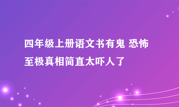 四年级上册语文书有鬼 恐怖至极真相简直太吓人了