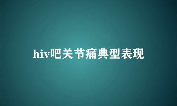 hiv吧关节痛典型表现