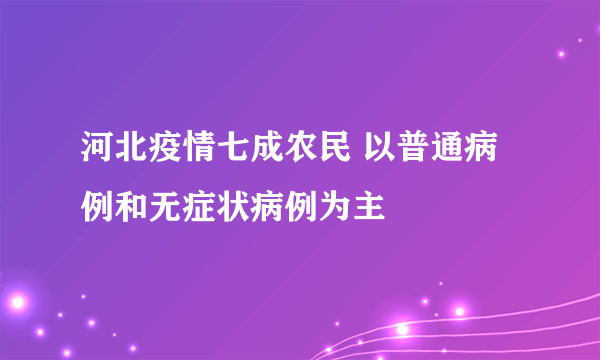 河北疫情七成农民 以普通病例和无症状病例为主