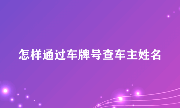 怎样通过车牌号查车主姓名