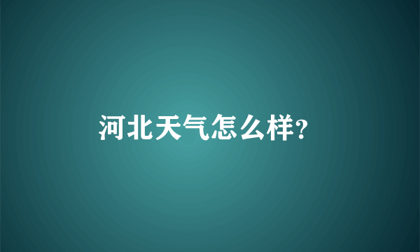 河北天气怎么样？