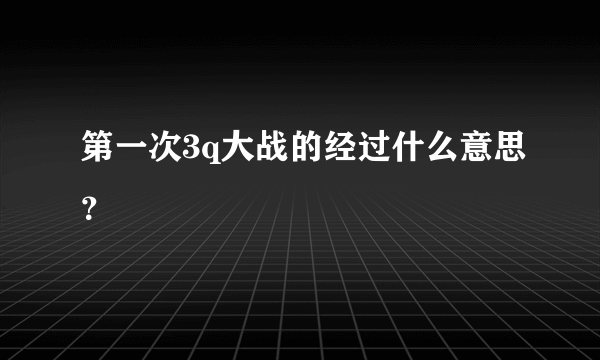 第一次3q大战的经过什么意思？