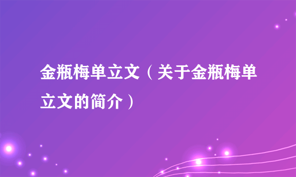 金瓶梅单立文（关于金瓶梅单立文的简介）