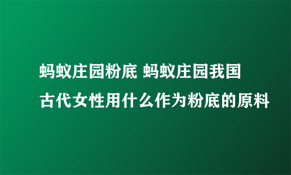 蚂蚁庄园粉底 蚂蚁庄园我国古代女性用什么作为粉底的原料