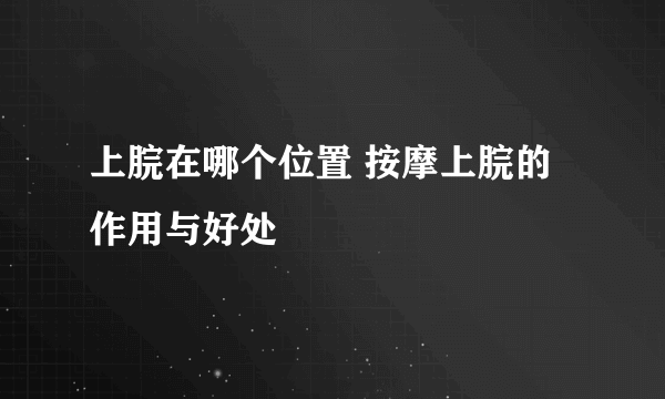 上脘在哪个位置 按摩上脘的作用与好处