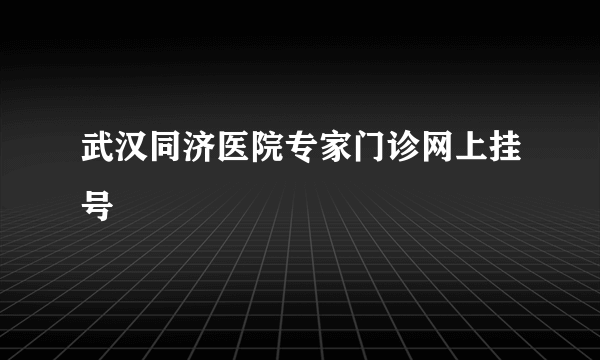 武汉同济医院专家门诊网上挂号