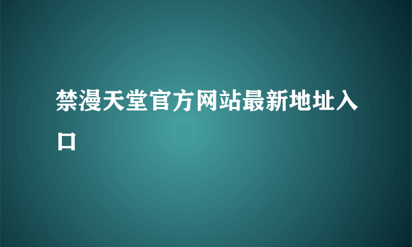 禁漫天堂官方网站最新地址入口