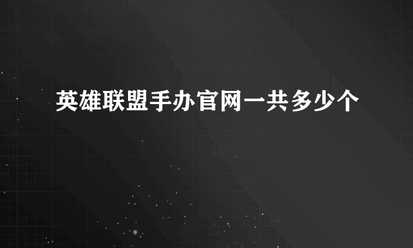 英雄联盟手办官网一共多少个