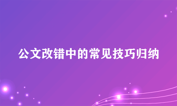 公文改错中的常见技巧归纳