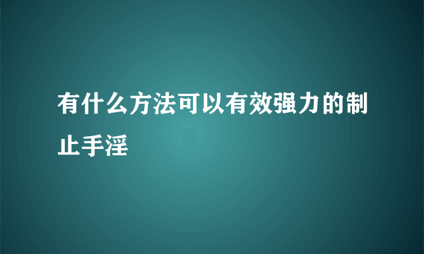 有什么方法可以有效强力的制止手淫