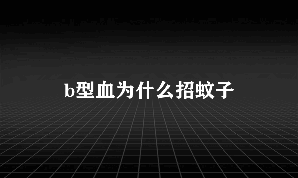 b型血为什么招蚊子