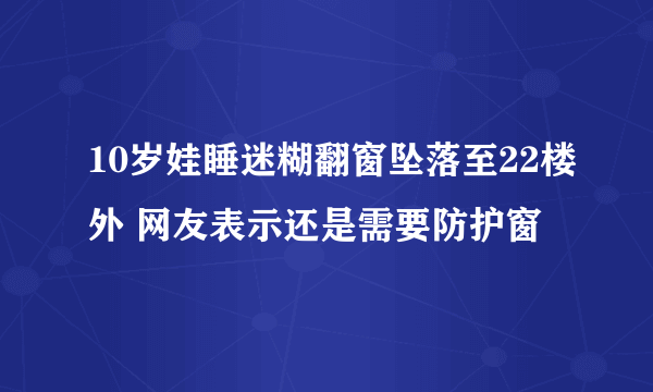 10岁娃睡迷糊翻窗坠落至22楼外 网友表示还是需要防护窗