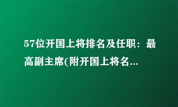 57位开国上将排名及任职：最高副主席(附开国上将名单及图片)