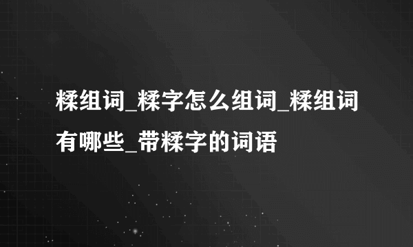 糅组词_糅字怎么组词_糅组词有哪些_带糅字的词语