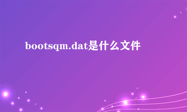 bootsqm.dat是什么文件