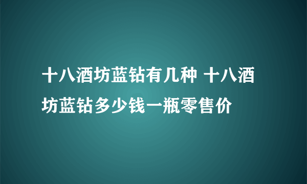 十八酒坊蓝钻有几种 十八酒坊蓝钻多少钱一瓶零售价