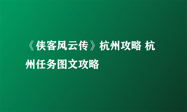 《侠客风云传》杭州攻略 杭州任务图文攻略