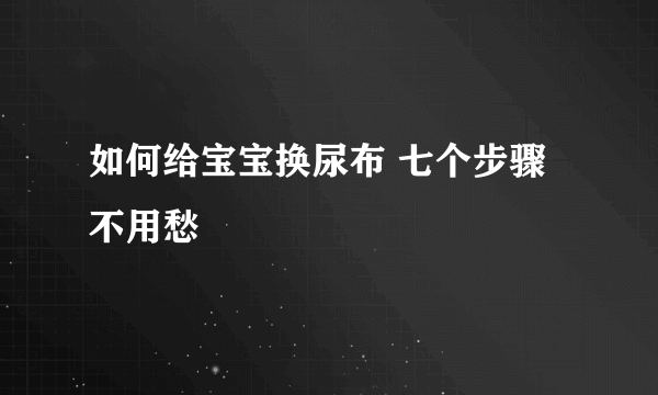 如何给宝宝换尿布 七个步骤不用愁