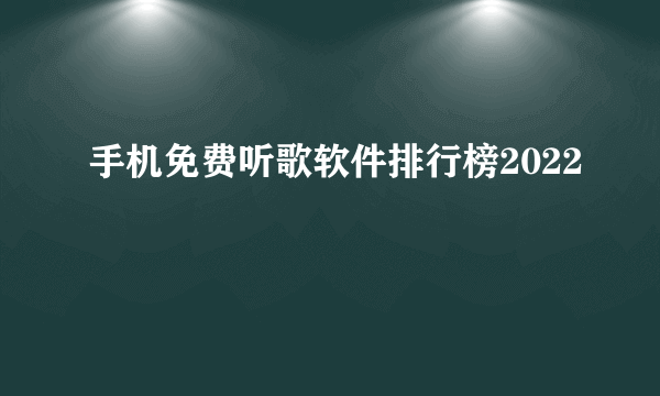 手机免费听歌软件排行榜2022