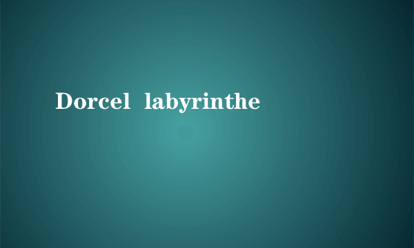 Dorcel  labyrinthe