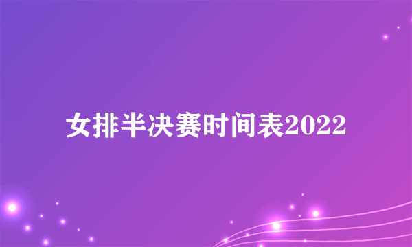 女排半决赛时间表2022