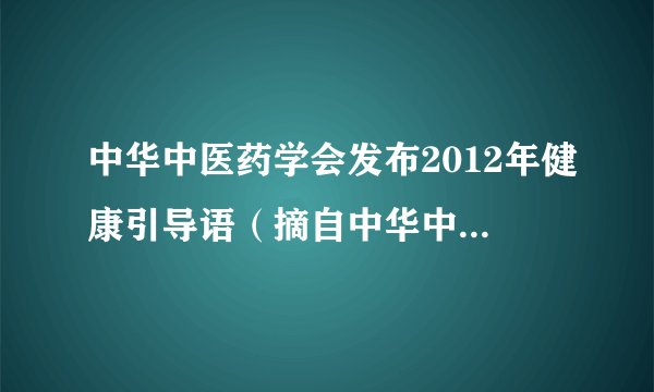 中华中医药学会发布2012年健康引导语（摘自中华中医药学会网站）