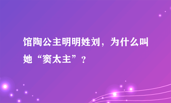 馆陶公主明明姓刘，为什么叫她“窦太主”？