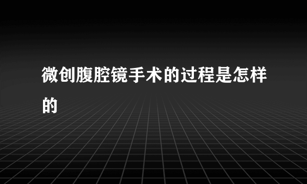 微创腹腔镜手术的过程是怎样的