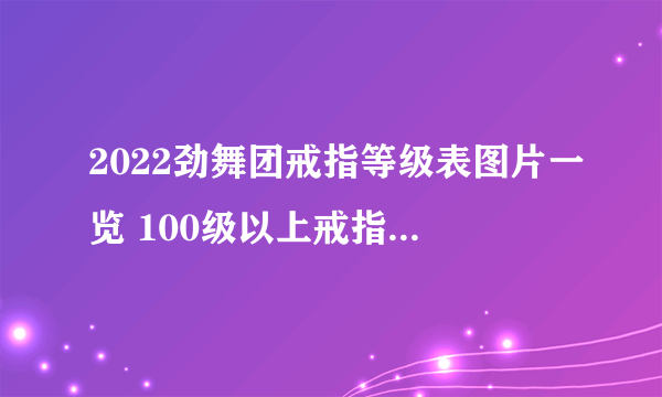 2022劲舞团戒指等级表图片一览 100级以上戒指等级心数介绍