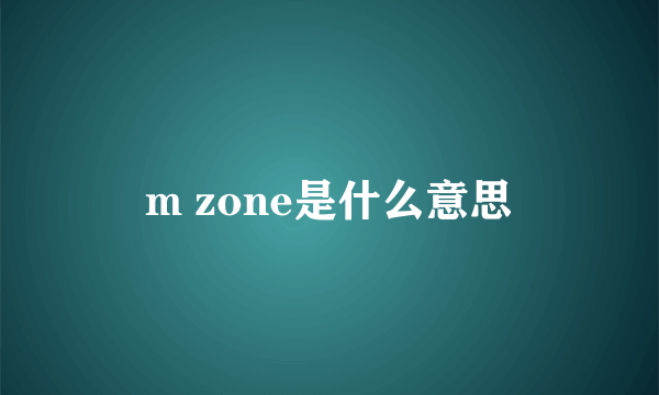 m zone是什么意思