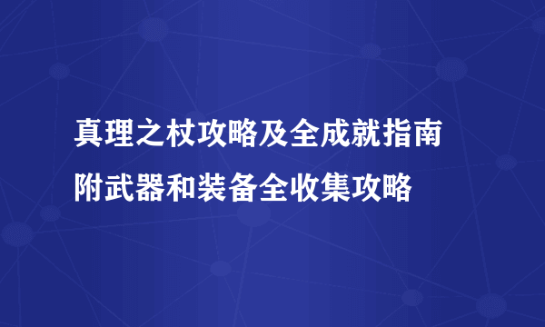 真理之杖攻略及全成就指南 附武器和装备全收集攻略