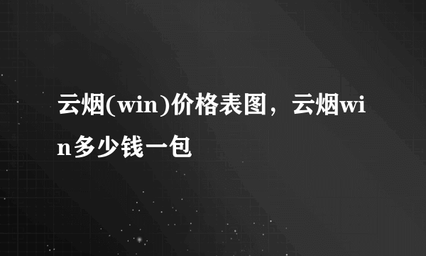 云烟(win)价格表图，云烟win多少钱一包