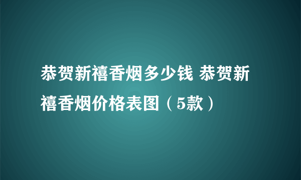 恭贺新禧香烟多少钱 恭贺新禧香烟价格表图（5款）