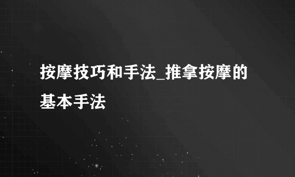 按摩技巧和手法_推拿按摩的基本手法