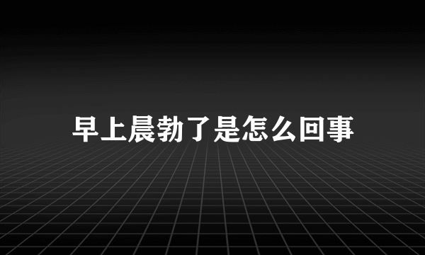 早上晨勃了是怎么回事