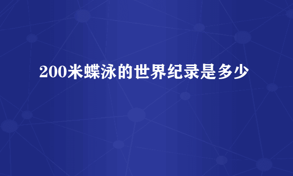 200米蝶泳的世界纪录是多少